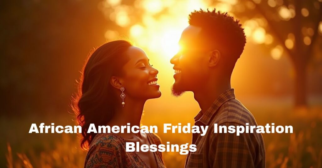 95+ African American Friday Inspiration Blessings to Uplift Your Soul