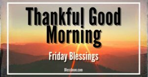 Thankful Good Morning Friday Blessings, Prayers, Quotes & Images