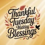 Thankful Tuesday Midday Blessings – A Heart Full of Gratitude and Peace in the Middle of the Day